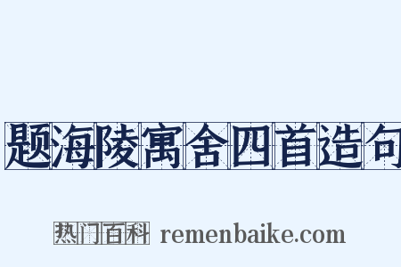 题海陵寓舍四首造句是什么意思的图片